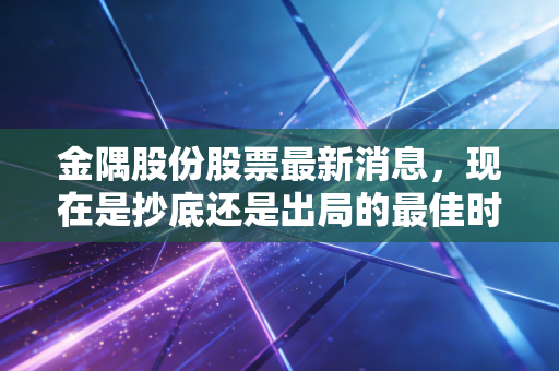 金隅股份股票最新消息,现在是抄底还是出局的最佳时机