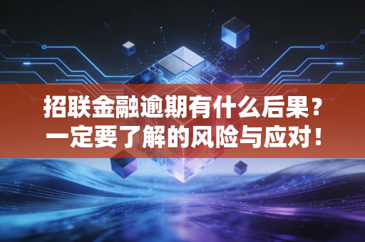 招联金融逾期有什么后果？一定要了解的风险与应对！