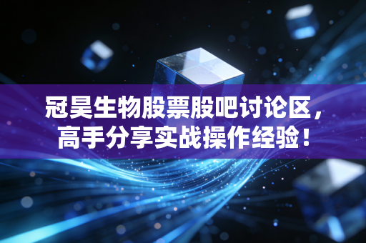 冠昊生物股票股吧讨论区,高手分享实战操作经验!