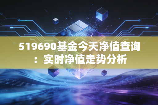 519690基金今天净值查询：实时净值走势分析