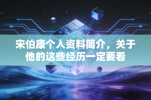 宋伯康个人资料简介，关于他的这些经历一定要看