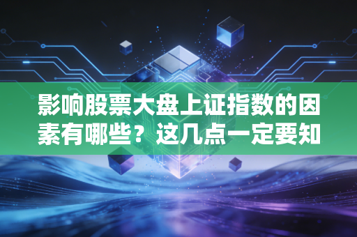 影响股票大盘上证指数的因素有哪些？这几点一定要知道！
