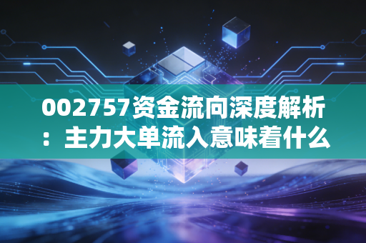 002757资金流向深度解析:主力大单流入意味着什么?