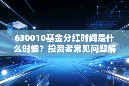 630010基金分红时间是什么时候?投资者常见问题解答