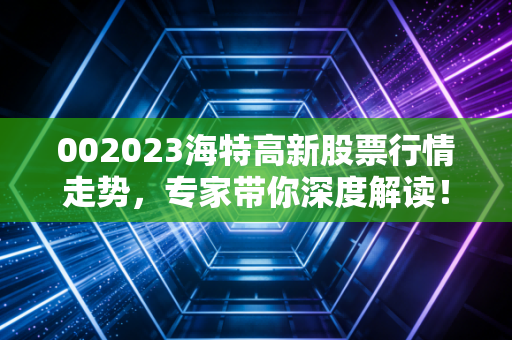 002023海特高新股票行情走势,专家带你深度解读!
