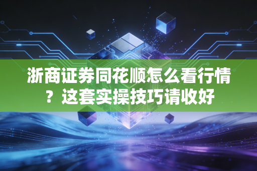 浙商证券同花顺怎么看行情？这套实操技巧请收好