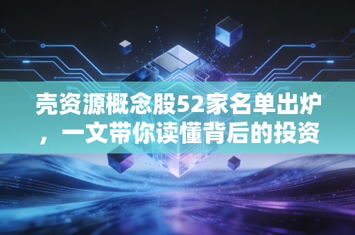 壳资源概念股52家名单出炉,一文带你读懂背后的投资逻辑!
