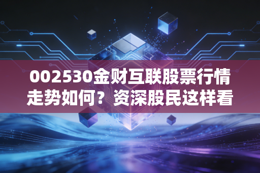002530金财互联股票行情走势如何？资深股民这样看！