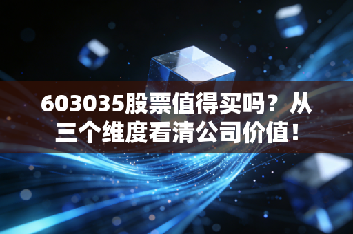 603035股票值得买吗？从三个维度看清公司价值！