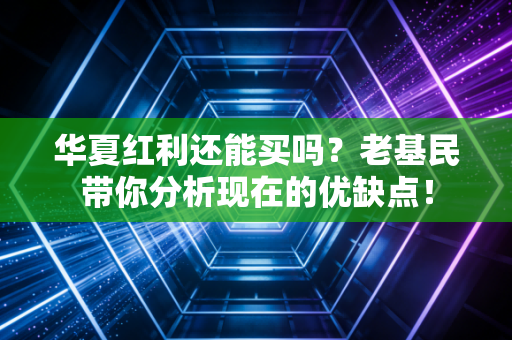 华夏红利还能买吗？老基民带你分析现在的优缺点！