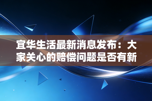 宜华生活最新消息发布：大家关心的赔偿问题是否有新公告？