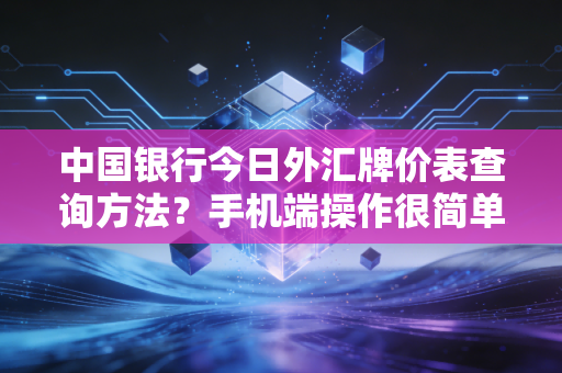 中国银行今日外汇牌价表查询方法？手机端操作很简单！