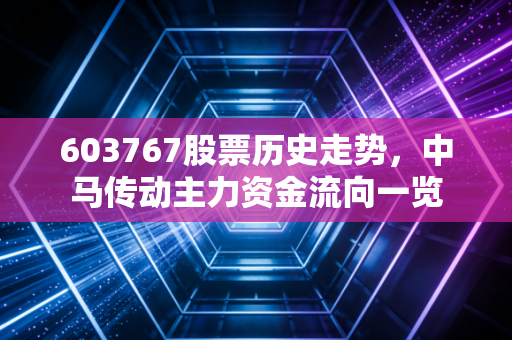 603767股票历史走势，中马传动主力资金流向一览