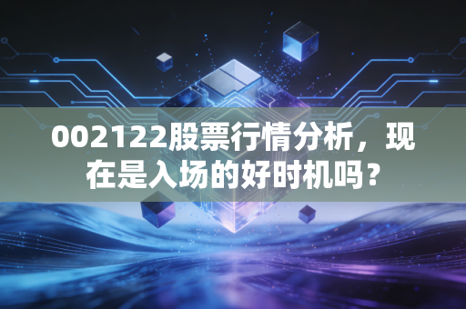 002122股票行情分析,现在是入场的好时机吗?