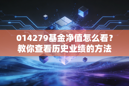 014279基金净值怎么看?教你查看历史业绩的方法