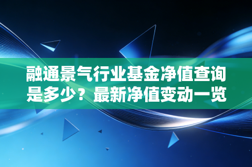 融通景气行业基金净值查询是多少？最新净值变动一览