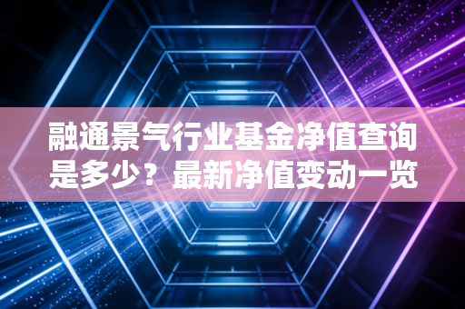 融通景气行业基金净值查询是多少？最新净值变动一览