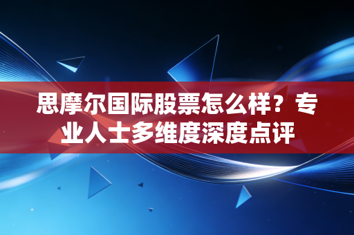 思摩尔国际股票怎么样？专业人士多维度深度点评