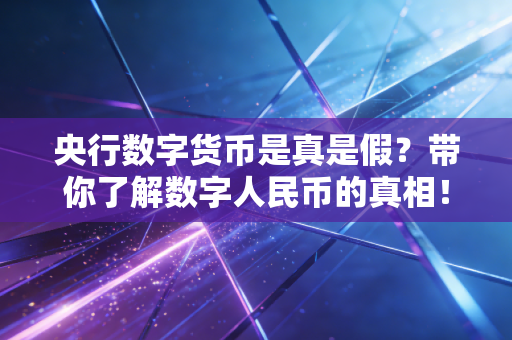 央行数字货币是真是假？带你了解数字人民币的真相！