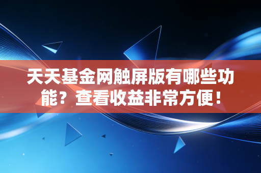 天天基金网触屏版有哪些功能？查看收益非常方便！
