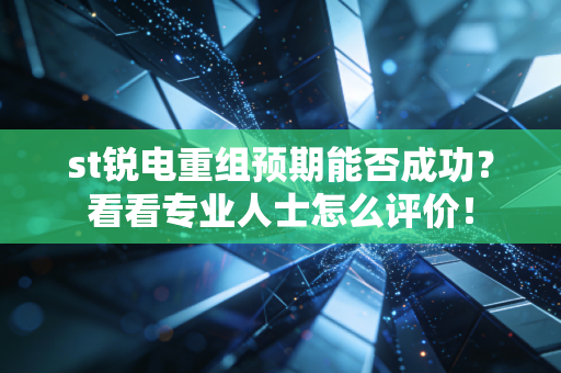 st锐电重组预期能否成功？看看专业人士怎么评价！