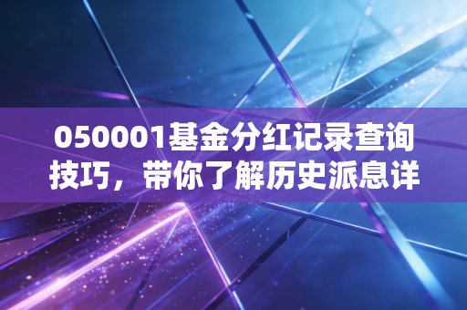 050001基金分红记录查询技巧，带你了解历史派息详情！