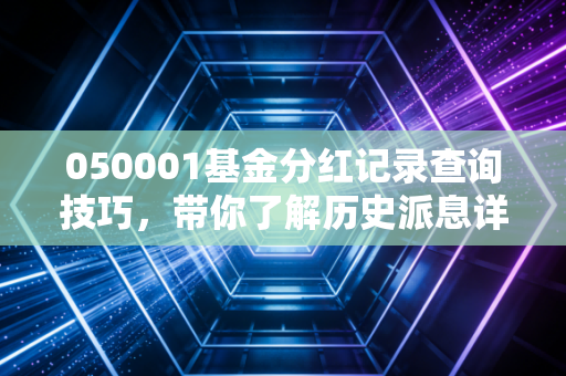 050001基金分红记录查询技巧，带你了解历史派息详情！