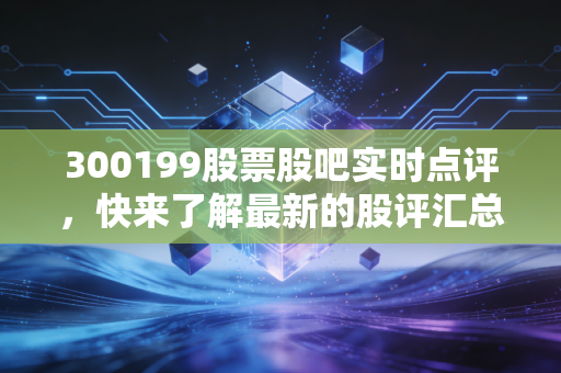 300199股票股吧实时点评,快来了解最新的股评汇总!