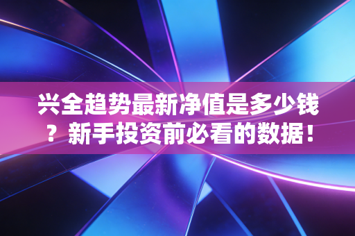 兴全趋势最新净值是多少钱?新手投资前必看的数据!