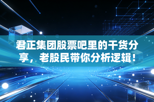 君正集团股票吧里的干货分享,老股民带你分析逻辑!