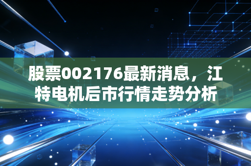 股票002176最新消息，江特电机后市行情走势分析