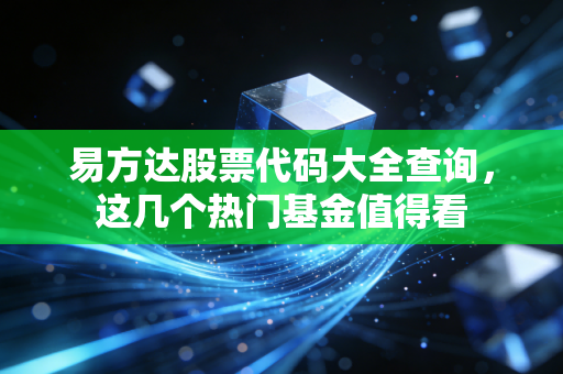 易方达股票代码大全查询，这几个热门基金值得看