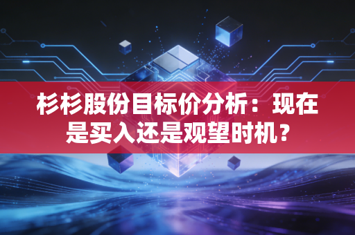 杉杉股份目标价分析：现在是买入还是观望时机？