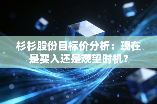 杉杉股份目标价分析:现在是买入还是观望时机?