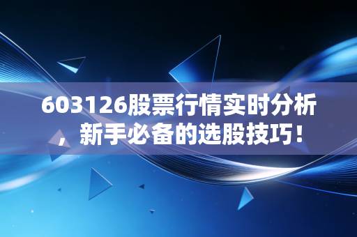 603126股票行情实时分析，新手必备的选股技巧！