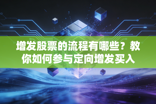 增发股票的流程有哪些？教你如何参与定向增发买入