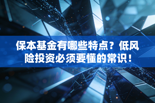 保本基金有哪些特点？低风险投资必须要懂的常识！