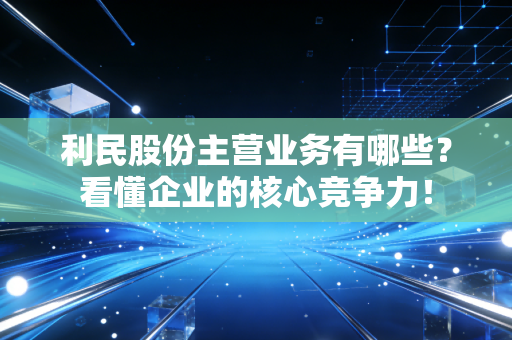 利民股份主营业务有哪些？看懂企业的核心竞争力！