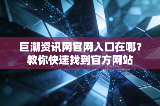巨潮资讯网官网入口在哪？教你快速找到官方网站