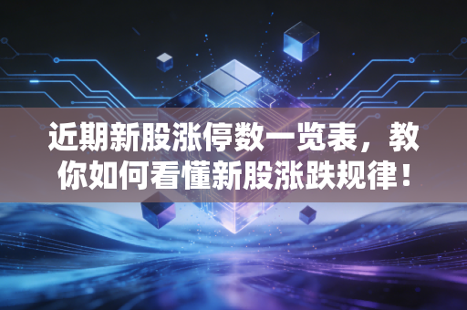 近期新股涨停数一览表，教你如何看懂新股涨跌规律！