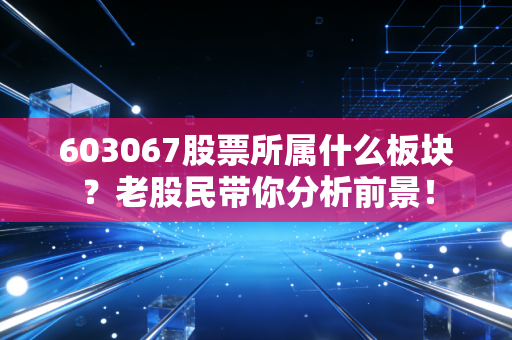 603067股票所属什么板块?老股民带你分析前景!