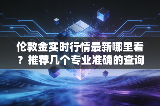 伦敦金实时行情最新哪里看?推荐几个专业准确的查询平台!