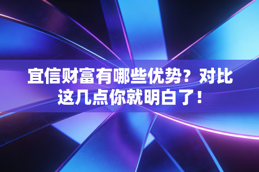 宜信财富有哪些优势?对比这几点你就明白了!