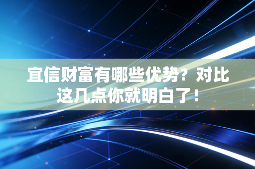 宜信财富有哪些优势？对比这几点你就明白了！
