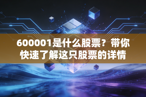 600001是什么股票?带你快速了解这只股票的详情