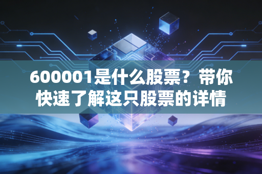 600001是什么股票?带你快速了解这只股票的详情