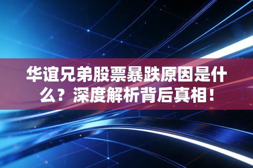 华谊兄弟股票暴跌原因是什么？深度解析背后真相！