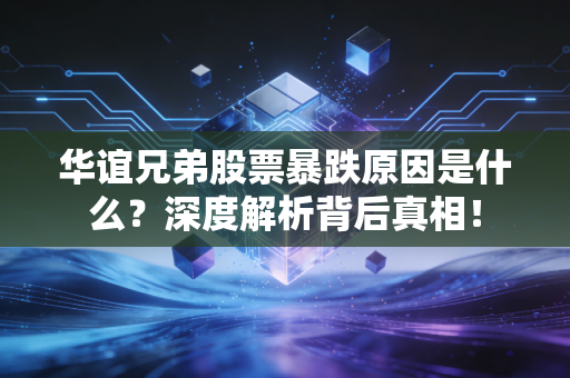 华谊兄弟股票暴跌原因是什么？深度解析背后真相！