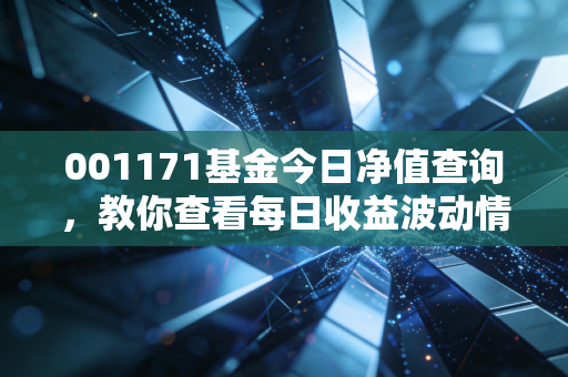 001171基金今日净值查询,教你查看每日收益波动情况