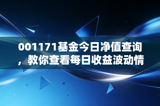 001171基金今日净值查询,教你查看每日收益波动情况